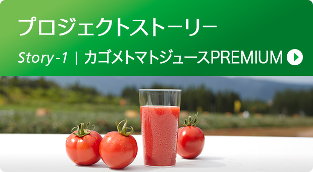 プロジェクトストーリー Story-1　カゴメトマトジュースPREMIUM